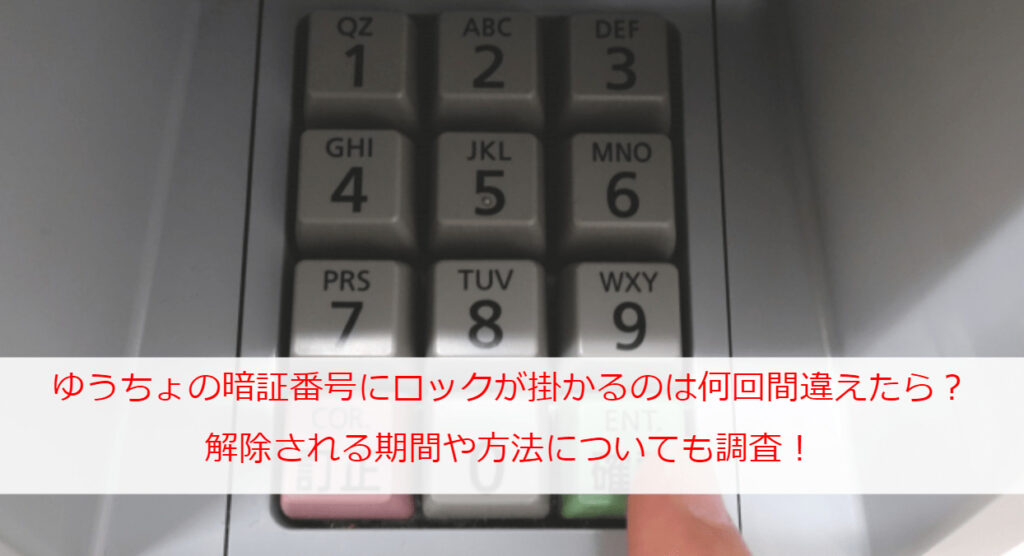 ゆうちょ銀行の暗証番号にロックが掛かるのは何回間違えたら？解除される期間や方法についても調査！