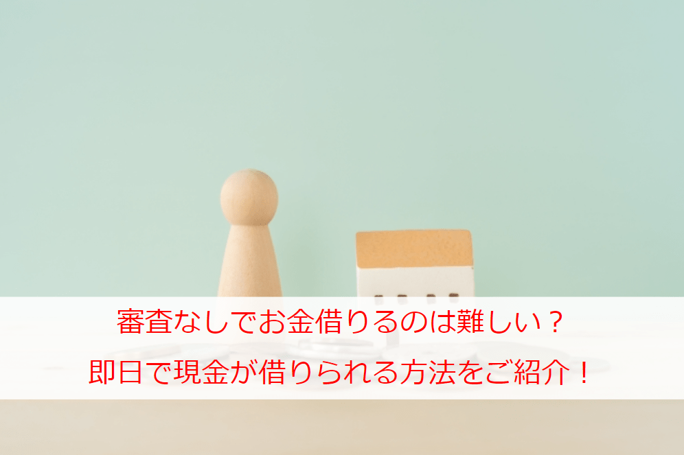 審査なしでお金借りるのは難しい？どんな方法ならば即日で現金が借りられるのかをご紹介！