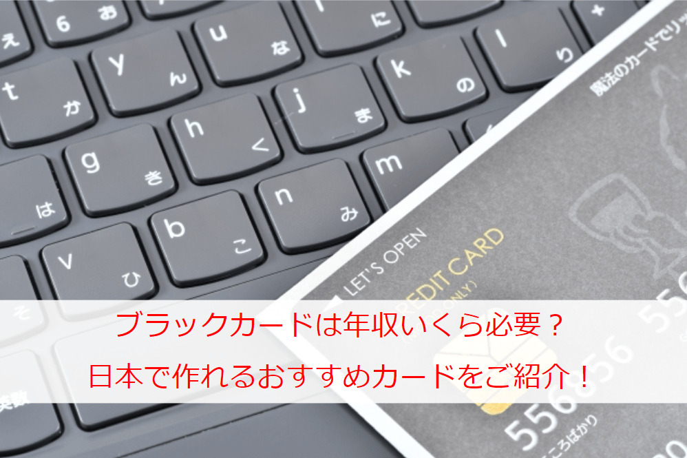 ブラックカードは年収いくら必要？日本で作れるメリットの多いおすすめカードをご紹介！