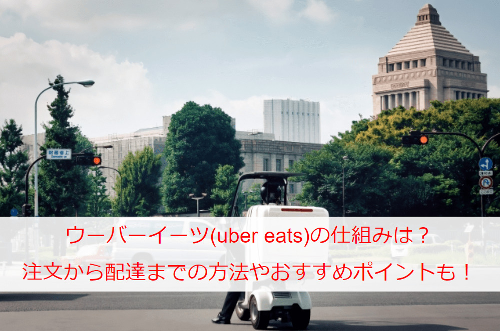 ウーバーイーツ(Uber Eats)の仕組みは？注文から配達までの方法は？おすすめポイントや基本情報も！